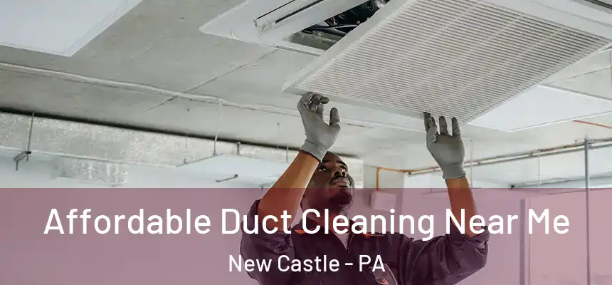  Affordable Duct Cleaning Near Me New Castle - PA