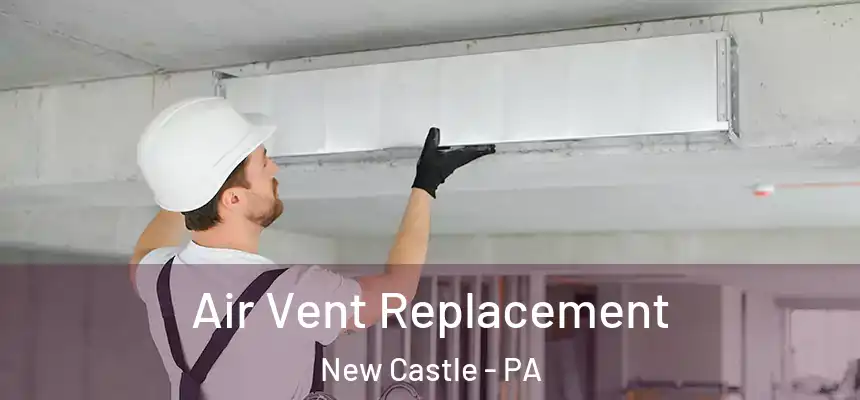 Air Vent Replacement New Castle - PA