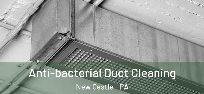  Anti-bacterial Duct Cleaning New Castle - PA