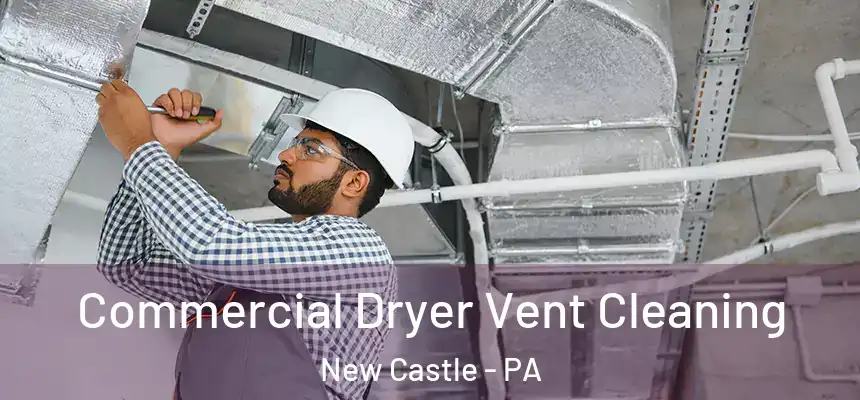 Commercial Dryer Vent Cleaning New Castle - PA