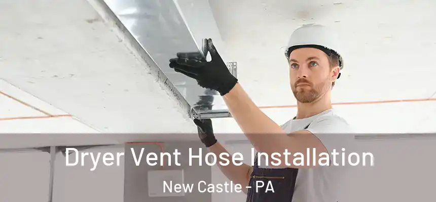  Dryer Vent Hose Installation New Castle - PA