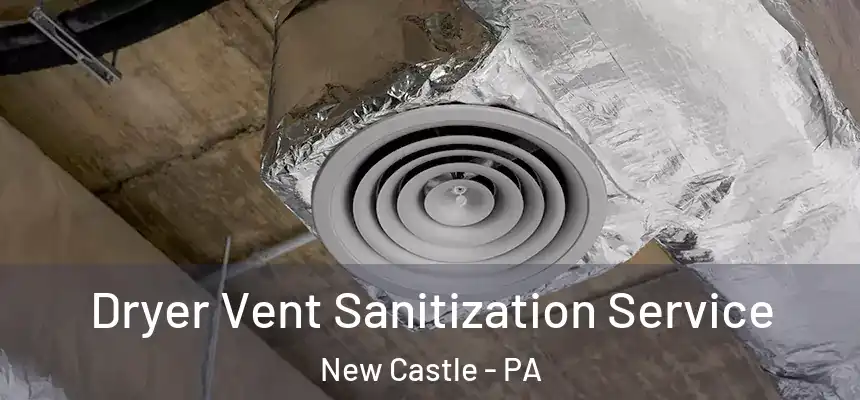  Dryer Vent Sanitization Service New Castle - PA