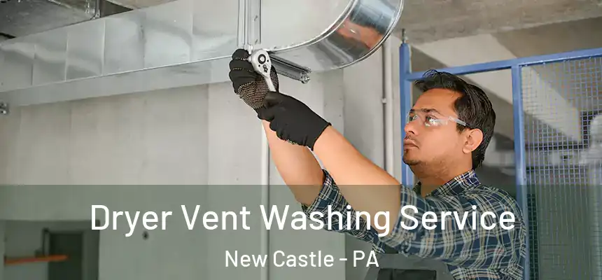 Dryer Vent Washing Service New Castle - PA