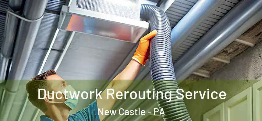  Ductwork Rerouting Service New Castle - PA
