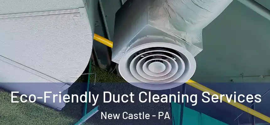 Eco-Friendly Duct Cleaning Services New Castle - PA