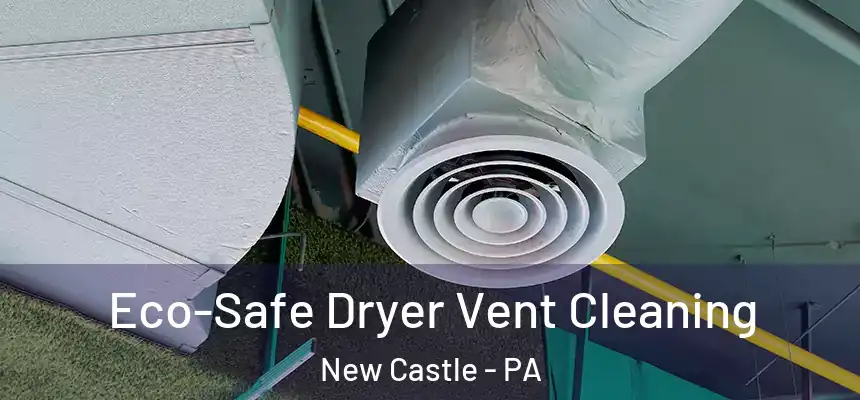  Eco-Safe Dryer Vent Cleaning New Castle - PA