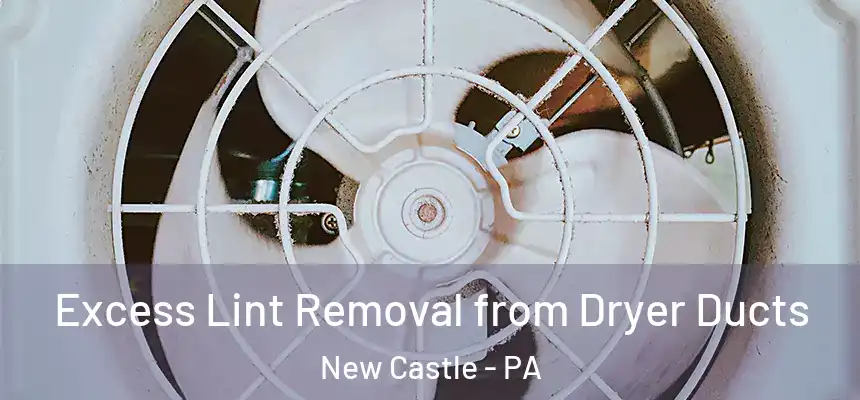 Excess Lint Removal from Dryer Ducts New Castle - PA