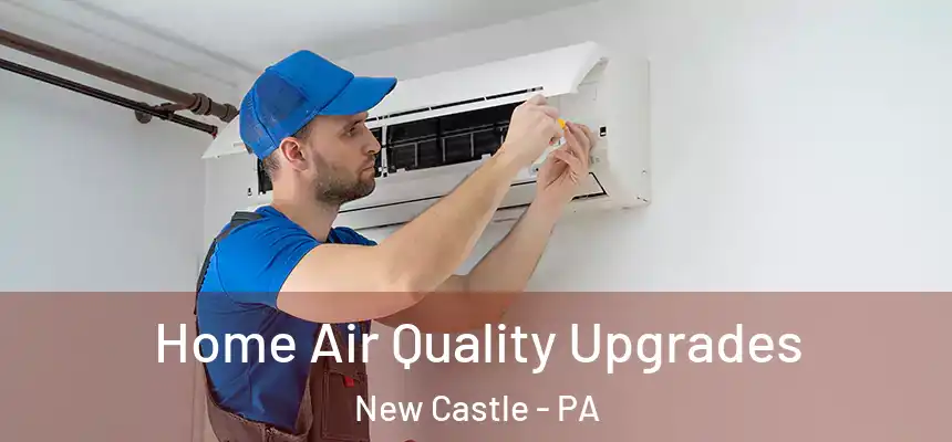  Home Air Quality Upgrades New Castle - PA