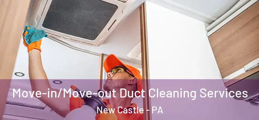  Move-in/Move-out Duct Cleaning Services New Castle - PA