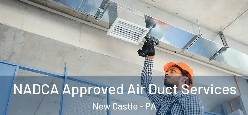 NADCA Approved Air Duct Services New Castle - PA