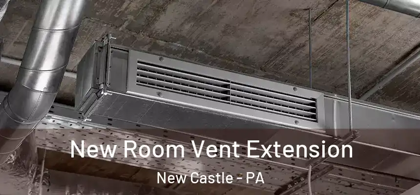  New Room Vent Extension New Castle - PA