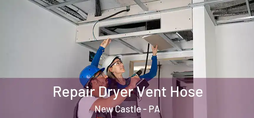 Repair Dryer Vent Hose New Castle - PA