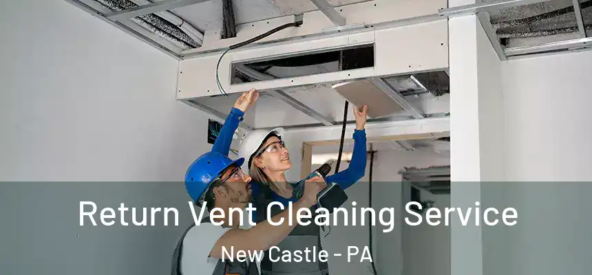  Return Vent Cleaning Service New Castle - PA