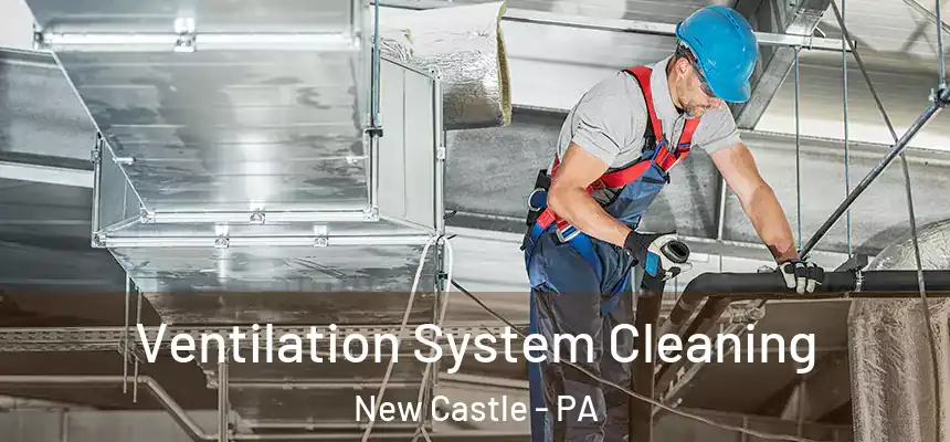 Ventilation System Cleaning New Castle - PA