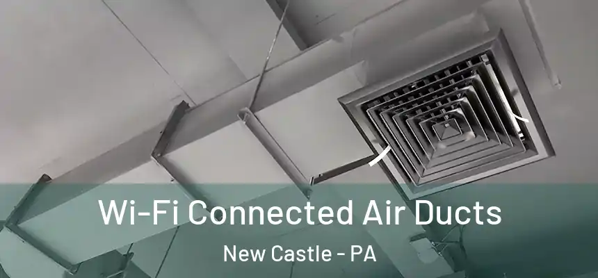  Wi-Fi Connected Air Ducts New Castle - PA